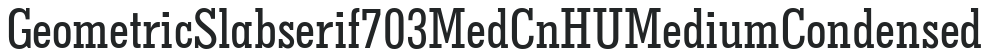 Geometric Slabserif703 MedCnHU Medium Condensed preview